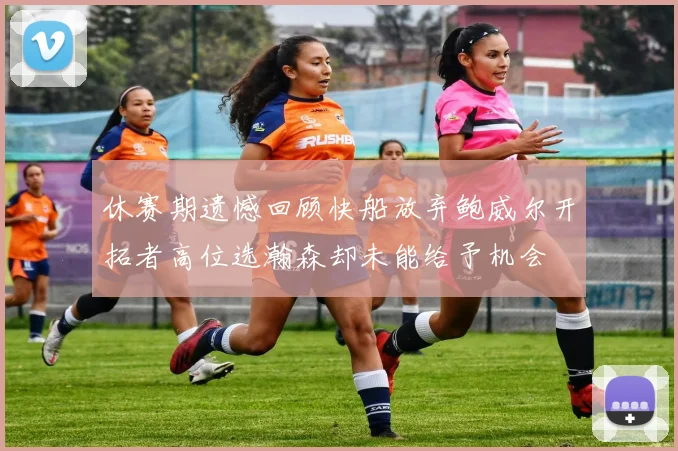 休赛期遗憾回顾快船放弃鲍威尔开拓者高位选瀚森却未能给予机会