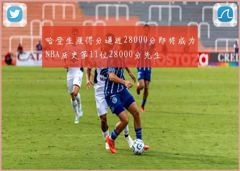 哈登生涯得分逼近28000分即将成为NBA历史第11位28000分先生